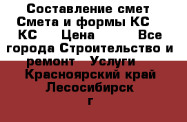 Составление смет. Смета и формы КС 2, КС 3 › Цена ­ 500 - Все города Строительство и ремонт » Услуги   . Красноярский край,Лесосибирск г.